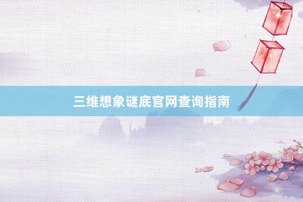三维想象谜底官网查询指南
