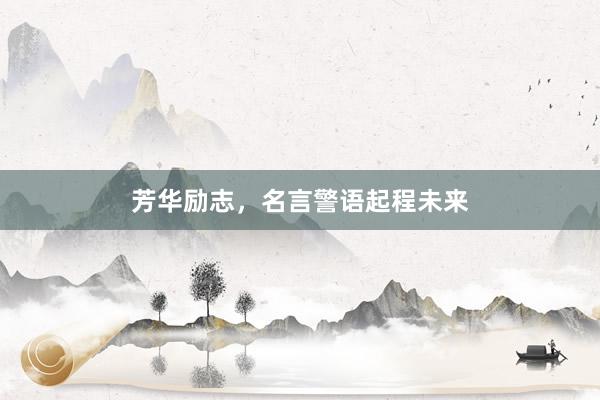芳华励志，名言警语起程未来
